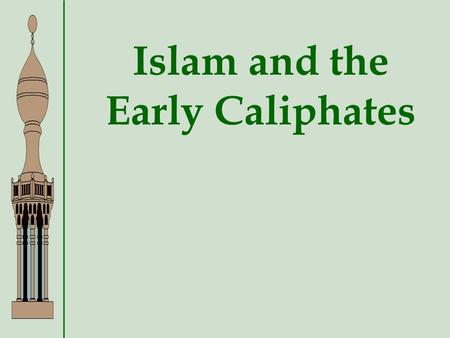 Islam and the Early Caliphates The Arabian Peninsula Pre-Islam mostly nomadic tribes (Bedouins)mostly nomadic tribes (Bedouins) Tribes often foughtTribes.