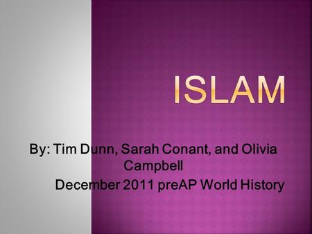 By: Tim Dunn, Sarah Conant, and Olivia Campbell December 2011 preAP World History.