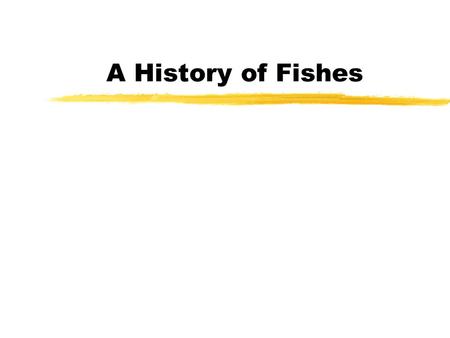 A History of Fishes. 2 Evolutionary History  Fish have adapted to a wide range of environmental parameters Temperatures-1.8°C - 40°C pH4 - 10 O 2 Concentrations0.