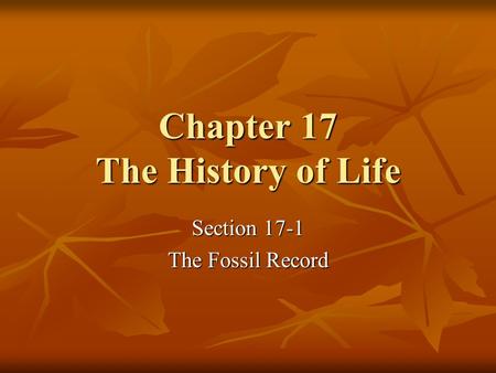 Chapter 17 The History of Life Section 17-1 The Fossil Record.
