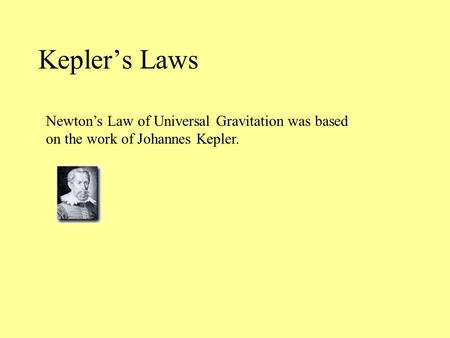 Kepler’s Laws Newton’s Law of Universal Gravitation was based on the work of Johannes Kepler.