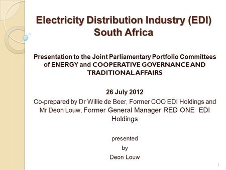Electricity Distribution Industry (EDI) South Africa Presentation to the Joint Parliamentary Portfolio Committees of ENERGY and COOPERATIVE GOVERNANCE.