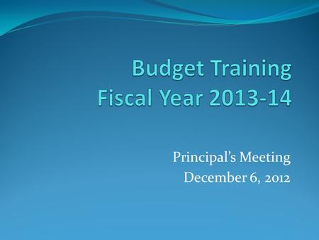 Principal’s Meeting December 6, 2012. Budget Process Operating Budget: Senior Staff will work with Budget Directors to develop listing of system wide.