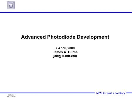 MIT Lincoln Laboratory NU Status-1 JAB 11/20/2015 Advanced Photodiode Development 7 April, 2000 James A. Burns ll.mit.edu.