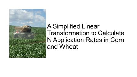 A Simplified Linear Transformation to Calculate N Application Rates in Corn and Wheat.