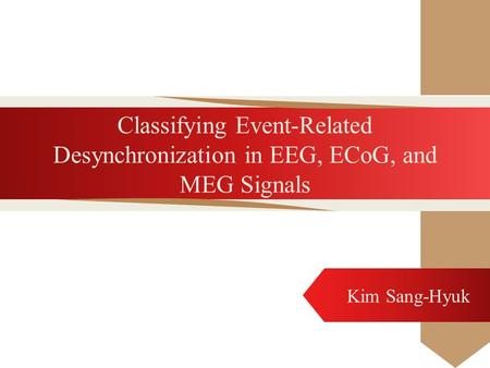 Classifying Event-Related Desynchronization in EEG, ECoG, and MEG Signals Kim Sang-Hyuk.