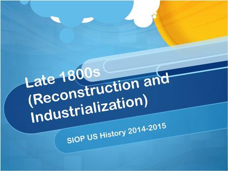 Late 1800s (Reconstruction and Industrialization) SIOP US History 2014-2015.