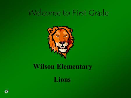 Welcome to First Grade Wilson Elementary Lions. First day of school: Monday, August 21, 2000 It will start at 8:55 a.m. and end at 3:00 p.m. Monday through.