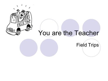 You are the Teacher Field Trips. Importance Build keener observation skills Build vocabularies Clarify concepts as new information is learned Learn about.