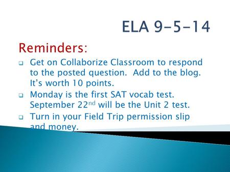 Reminders:  Get on Collaborize Classroom to respond to the posted question. Add to the blog. It’s worth 10 points.  Monday is the first SAT vocab test.