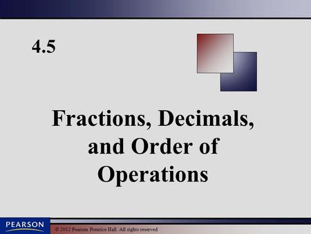 © 2012 Pearson Prentice Hall. All rights reserved 4.5 Fractions, Decimals, and Order of Operations.