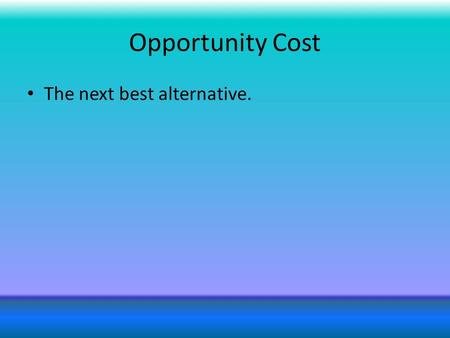 Opportunity Cost The next best alternative.. Marginal Analysis A decision-making tool for comparing the additional or marginal benefits of a course of.