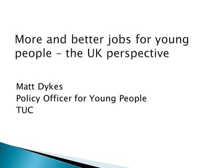Matt Dykes Policy Officer for Young People TUC.