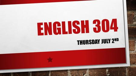 ENGLISH 304 THURSDAY JULY 2 ND. GOOD MORNING!! WELCOME TO ENGLISH 304 RENSEIGNEMENTS AUX ÉLÈVES ET RÈGLEMENTS DU COLLÈGE FIND SOMEONE WHO…. (ACTIVITY.