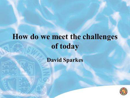 How do we meet the challenges of today David Sparkes.