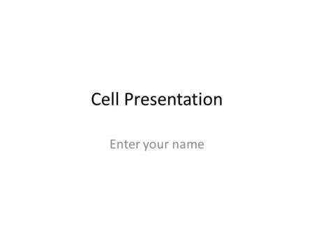 Cell Presentation Enter your name.