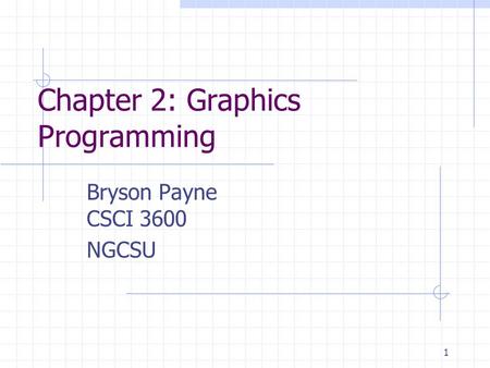 1 Chapter 2: Graphics Programming Bryson Payne CSCI 3600 NGCSU.