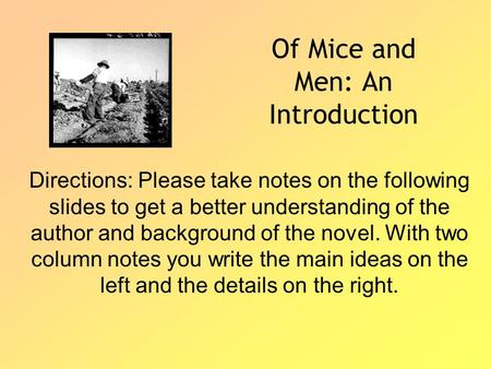 Of Mice and Men: An Introduction Directions: Please take notes on the following slides to get a better understanding of the author and background of the.