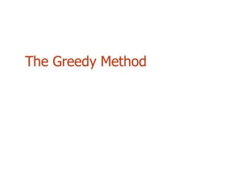 The Greedy Method. The Greedy Method Technique The greedy method is a general algorithm design paradigm, built on the following elements: configurations: