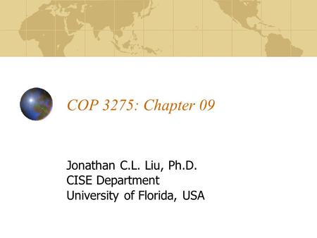 COP 3275: Chapter 09 Jonathan C.L. Liu, Ph.D. CISE Department University of Florida, USA.