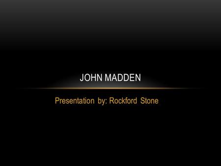 Presentation by: Rockford Stone