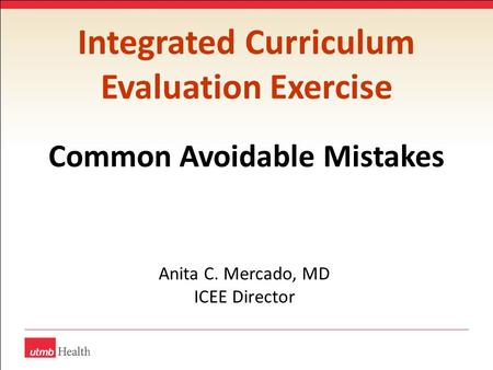 Integrated Curriculum Evaluation Exercise Common Avoidable Mistakes Anita C. Mercado, MD ICEE Director.