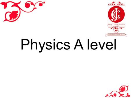 Physics A level. Physics is… Extremely interesting Challenging Great fun.