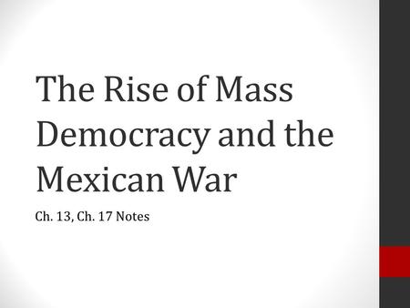 The Rise of Mass Democracy and the Mexican War Ch. 13, Ch. 17 Notes.