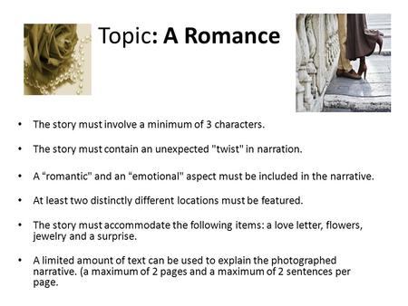 Topic: A Romance The story must involve a minimum of 3 characters. The story must contain an unexpected twist in narration. A “romantic and an “emotional