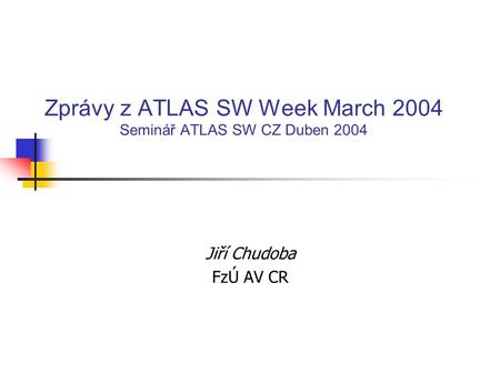 Zprávy z ATLAS SW Week March 2004 Seminář ATLAS SW CZ Duben 2004 Jiří Chudoba FzÚ AV CR.