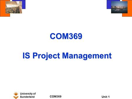 University of Sunderland COM369 Unit 1 COM369 IS Project Management.