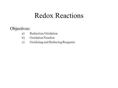 Redox Reactions Objectives: a)Reduction/Oxidation b)Oxidation Number c)Oxidizing and Reducing Reagents.