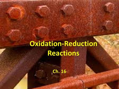 Oxidation-Reduction Reactions Ch. 16. What is Oxidation? Oxygen is most abundant element on Earth Extremely reactive due to strong electronegativity Oxidation.