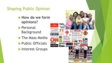 Shaping Public Opinion  How do we form opinions?  Personal Background  The Mass Media  Public Officials  Interest Groups.