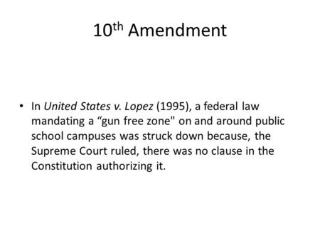 In United States v. Lopez (1995), a federal law mandating a “gun free zone on and around public school campuses was struck down because, the Supreme Court.