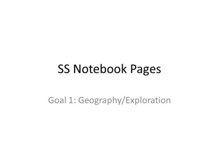 SS Notebook Pages Goal 1: Geography/Exploration. Page 3 : Title: UNIT COVER FOR GEOGRAPHY/EXPLORATION Page 2.