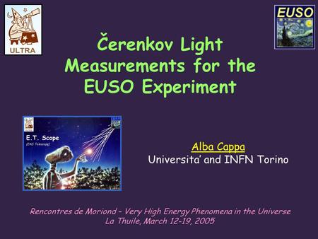 Alba Cappa Universita’ and INFN Torino Čerenkov Light Measurements for the EUSO Experiment Rencontres de Moriond – Very High Energy Phenomena in the Universe.