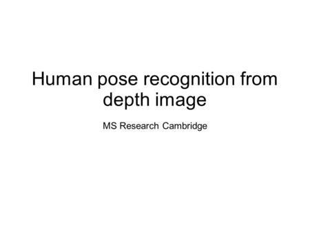 Human pose recognition from depth image MS Research Cambridge.
