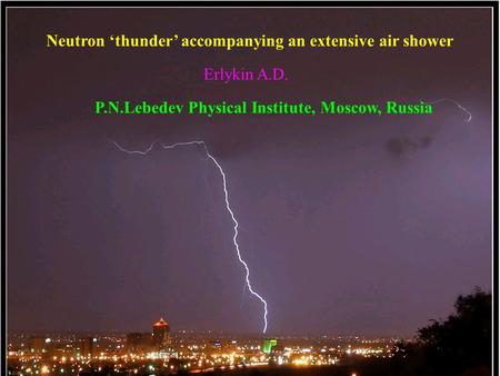 Neutron ‘thunder’ accompanying an extensive air shower Erlykin A.D. P.N.Lebedev Physical Institute, Moscow, Russia.