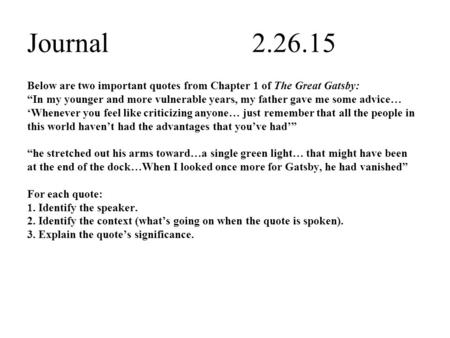 Journal2.26.15 Below are two important quotes from Chapter 1 of The Great Gatsby: “In my younger and more vulnerable years, my father gave me some advice…