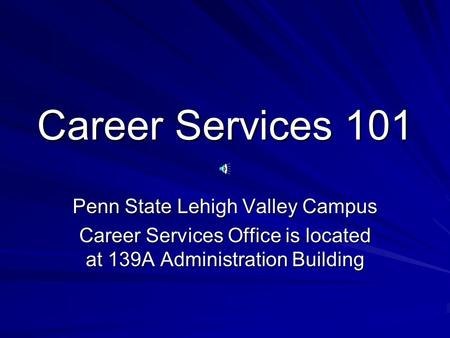 Career Services 101 Penn State Lehigh Valley Campus Career Services Office is located at 139A Administration Building.