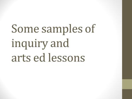 Some samples of inquiry and arts ed lessons. Combining these two elements Outcome: CH3.2: Demonstrate an awareness of traditional and evolving arts expressions.