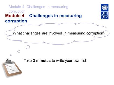 Module 4 Challenges in measuring corruption What challenges are involved in measuring corruption? Take 3 minutes to write your own list.