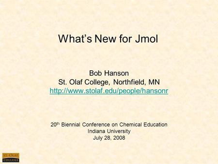What’s New for Jmol Bob Hanson St. Olaf College, Northfield, MN  20 th Biennial Conference on Chemical Education Indiana.
