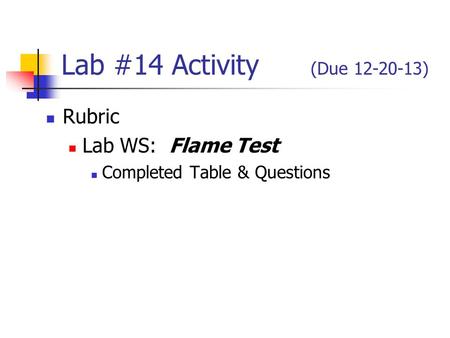 Lab #14 Activity (Due 12-20-13) Rubric Lab WS: Flame Test Completed Table & Questions.