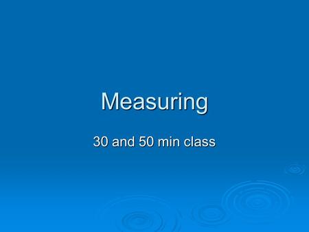 Measuring 30 and 50 min class. Drill  You will need a “yellow” drill sheet.  List 5 rules that we should have in our class this year to make sure that.