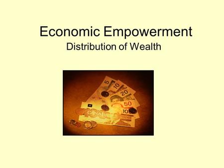 Economic Empowerment Distribution of Wealth. Economic Empowerment 7.2.1 Analyze how commodities that lead to economic empowerment have changed identify.