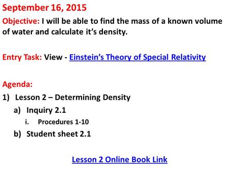 September 16, 2015 Objective: I will be able to find the mass of a known volume of water and calculate it’s density. Entry Task: View - Einstein’s Theory.