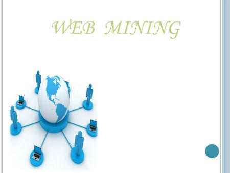 WEB MINING. In recent years the growth of the World Wide Web exceeded all expectations. Today there are several billions of HTML documents, pictures and.