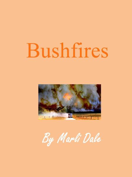 Bushfires By Marli Dale. Contents What is a bushfire? 1 The impact on communities 2 Bushfire History 3 How has science helped ? 4 Response & Recovery.
